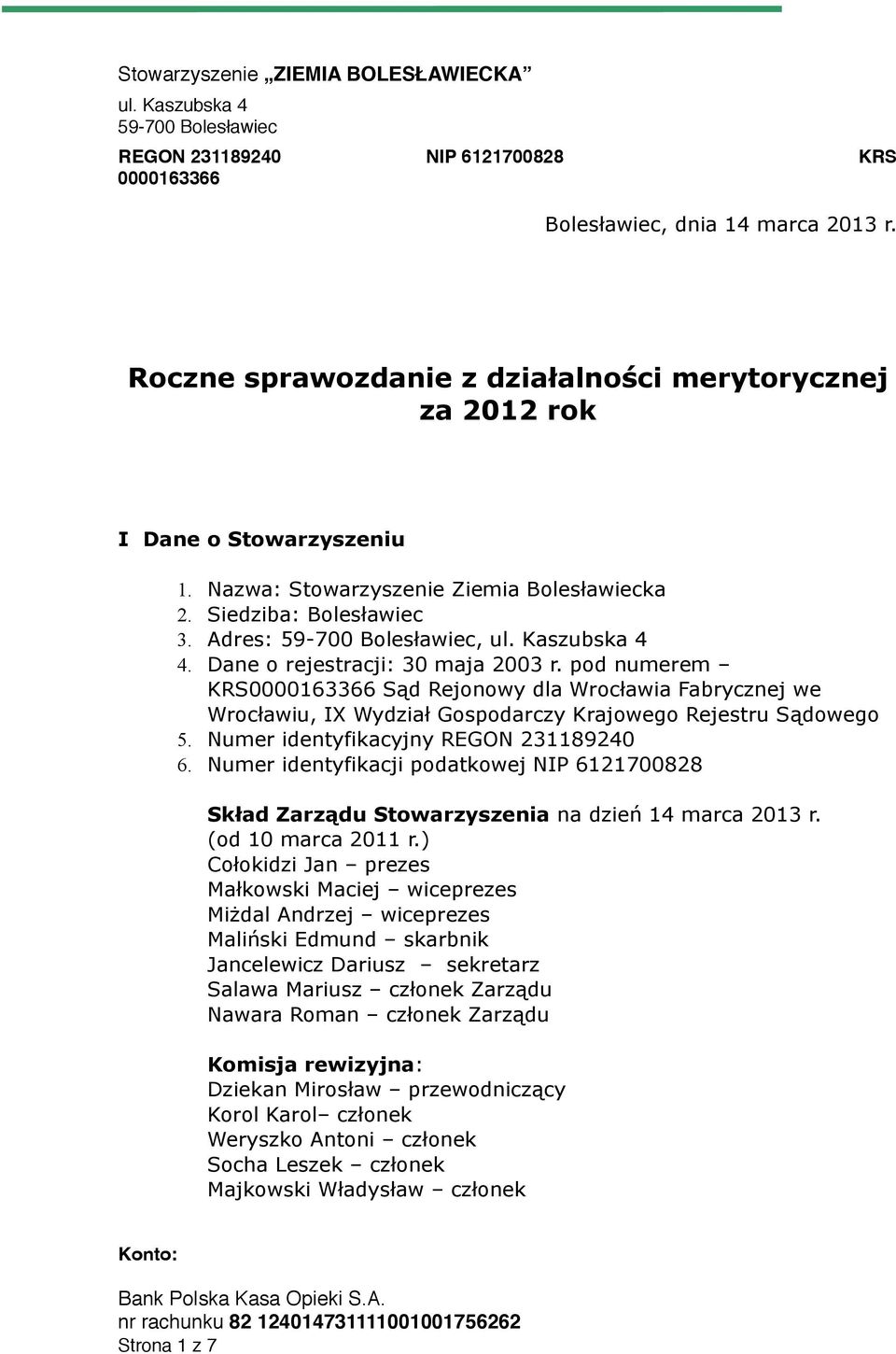 Numer identyfikacyjny REGON 231189240 6. Numer identyfikacji podatkowej NIP 6121700828 Skład Zarządu Stowarzyszenia na dzień 14 marca 2013 r. (od 10 marca 2011 r.