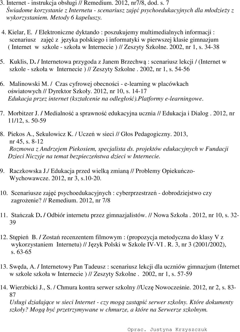 / Elektroniczne dyktando : poszukujemy multimedialnych informacji : scenariusz zajęć z języka polskiego i informatyki w pierwszej klasie gimnazjum ( Internet w szkole - szkoła w Internecie ) //