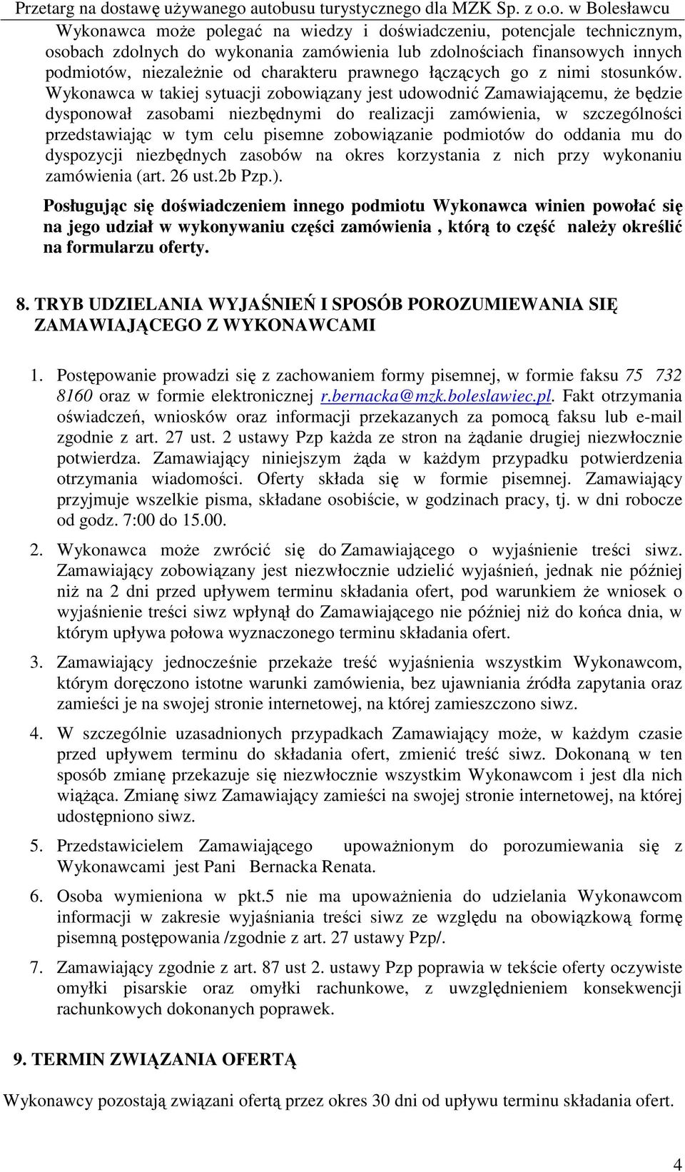 Wykonawca w takiej sytuacji zobowiązany jest udowodnić Zamawiającemu, że będzie dysponował zasobami niezbędnymi do realizacji zamówienia, w szczególności przedstawiając w tym celu pisemne