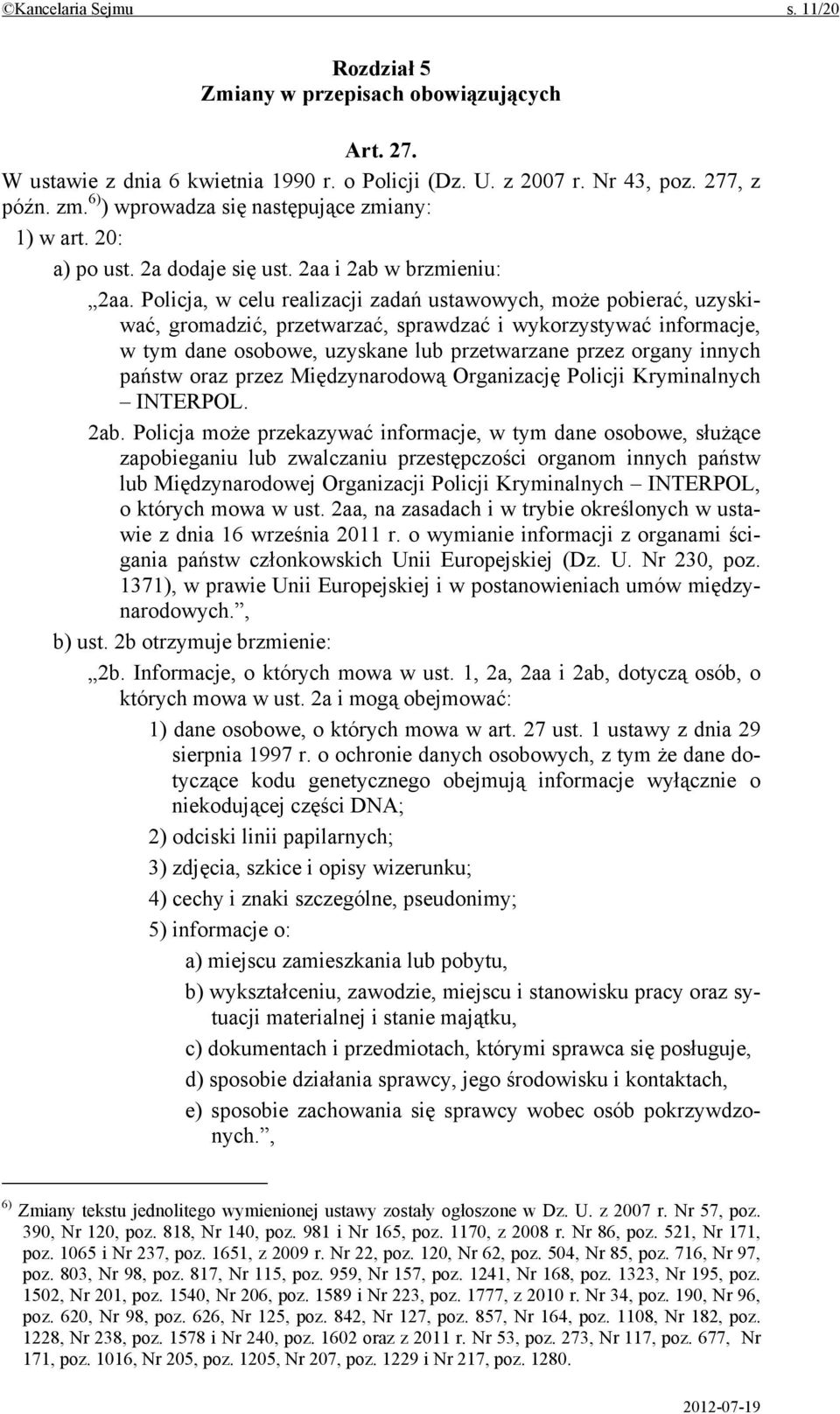 Policja, w celu realizacji zadań ustawowych, może pobierać, uzyskiwać, gromadzić, przetwarzać, sprawdzać i wykorzystywać informacje, w tym dane osobowe, uzyskane lub przetwarzane przez organy innych