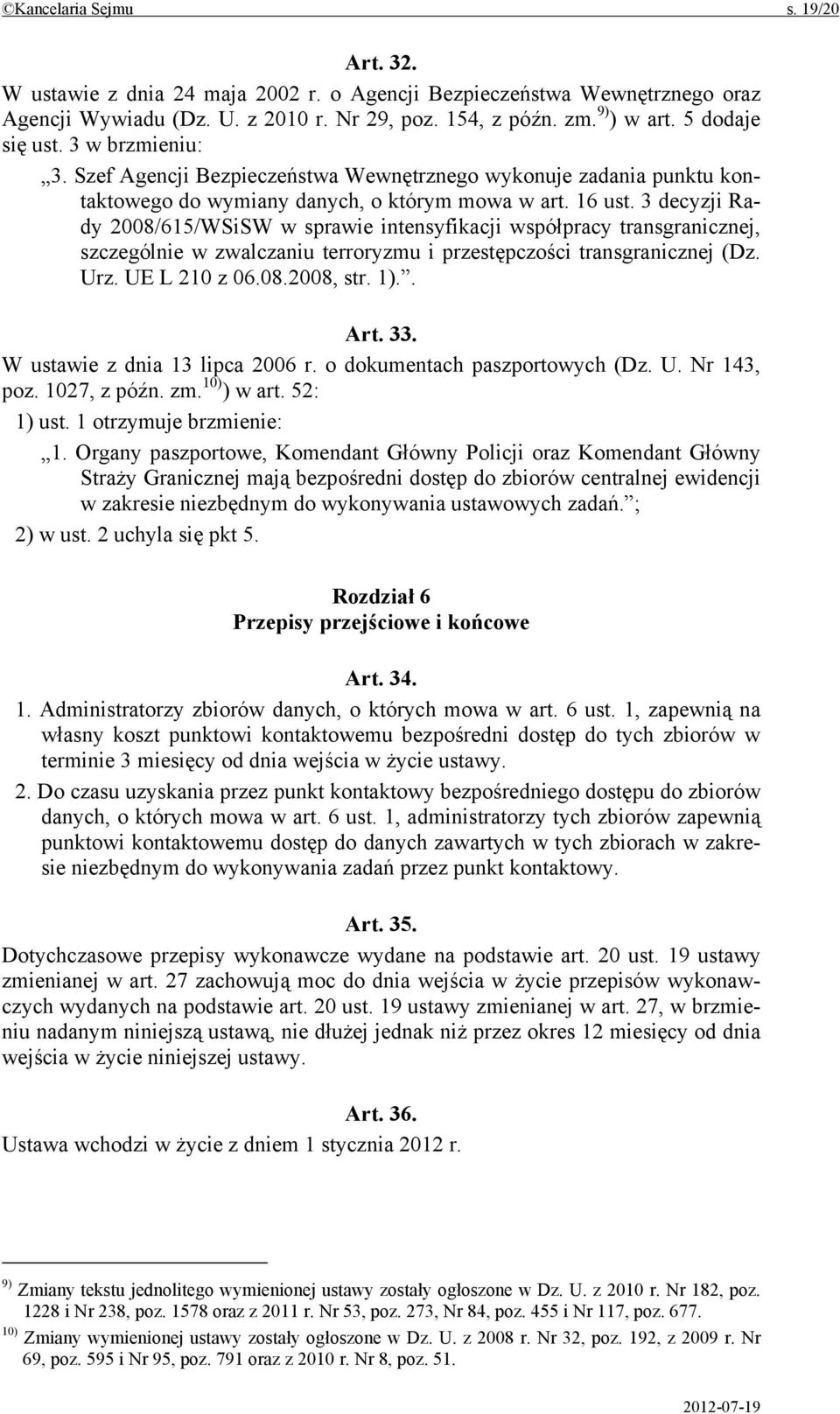 3 decyzji Rady 2008/615/WSiSW w sprawie intensyfikacji współpracy transgranicznej, szczególnie w zwalczaniu terroryzmu i przestępczości transgranicznej (Dz. Urz. UE L 210 z 06.08.2008, str. 1).. Art.