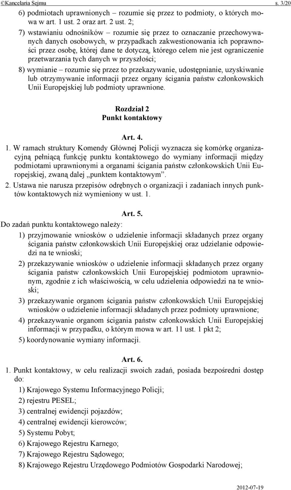 jest ograniczenie przetwarzania tych danych w przyszłości; 8) wymianie rozumie się przez to przekazywanie, udostępnianie, uzyskiwanie lub otrzymywanie informacji przez organy ścigania państw