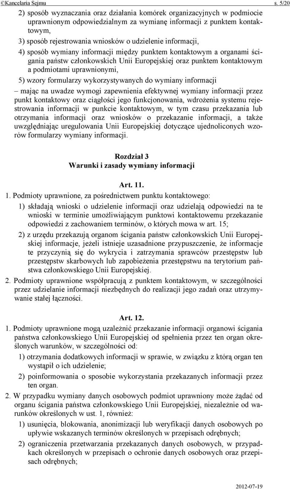 informacji, 4) sposób wymiany informacji między punktem kontaktowym a organami ścigania państw członkowskich Unii Europejskiej oraz punktem kontaktowym a podmiotami uprawnionymi, 5) wzory formularzy