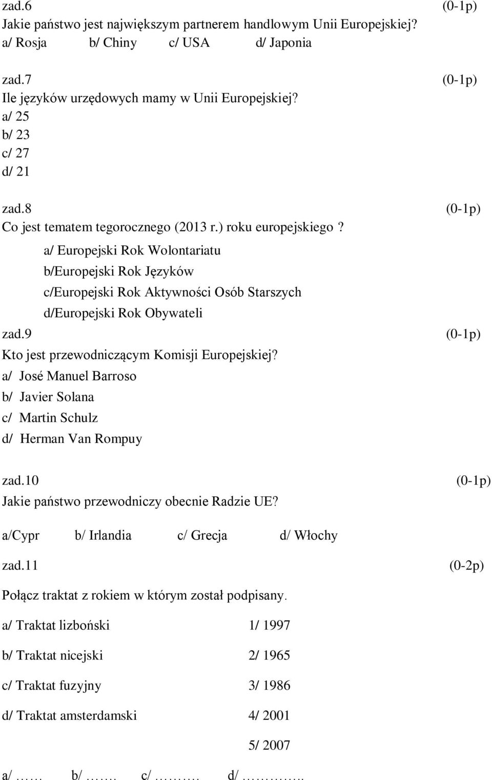 9 a/ Europejski Rok Wolontariatu b/europejski Rok Języków c/europejski Rok Aktywności Osób Starszych d/europejski Rok Obywateli Kto jest przewodniczącym Komisji Europejskiej?