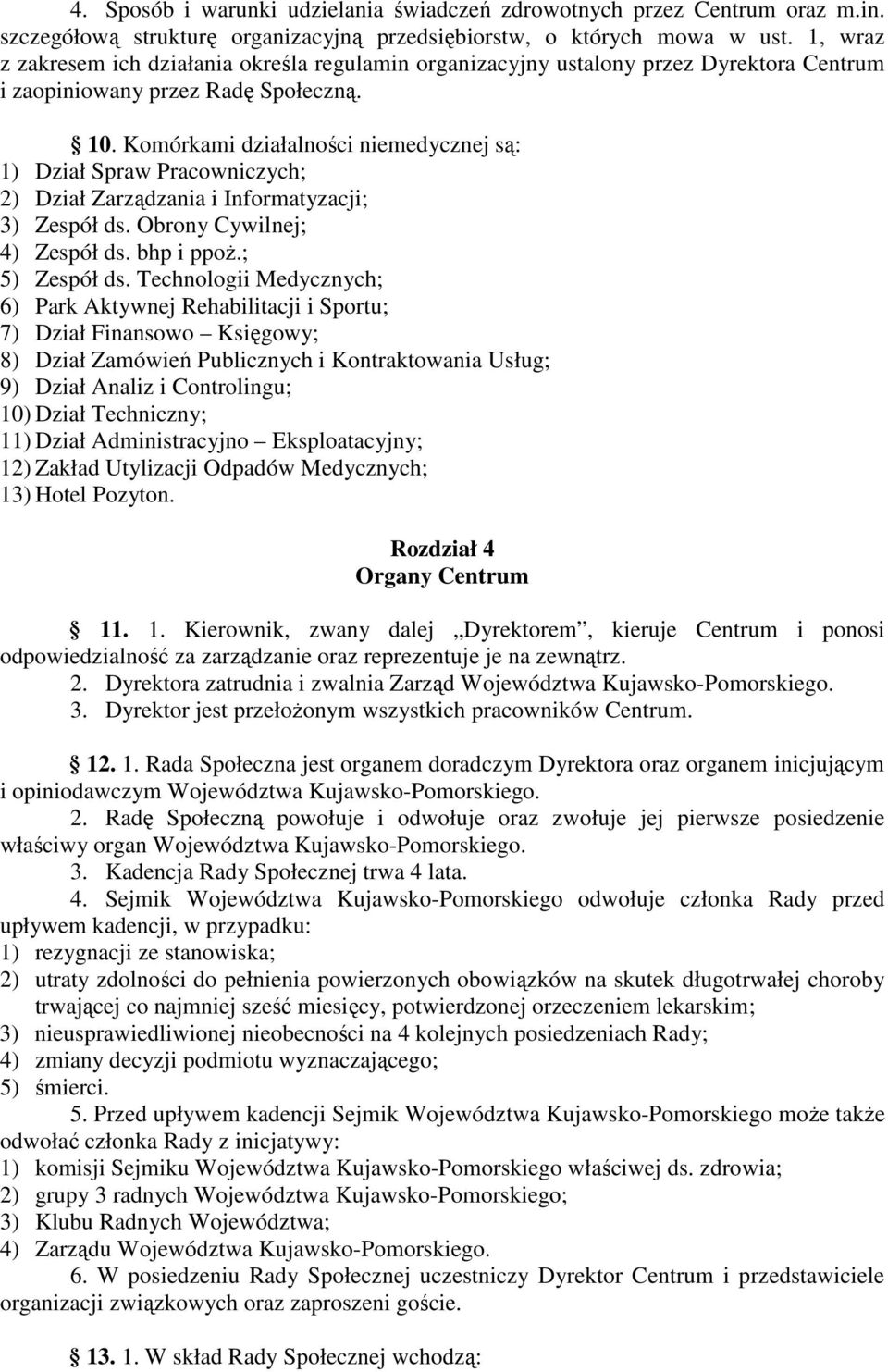 Komórkami działalności niemedycznej są: 1) Dział Spraw Pracowniczych; 2) Dział Zarządzania i Informatyzacji; 3) Zespół ds. Obrony Cywilnej; 4) Zespół ds. bhp i ppoż.; 5) Zespół ds.