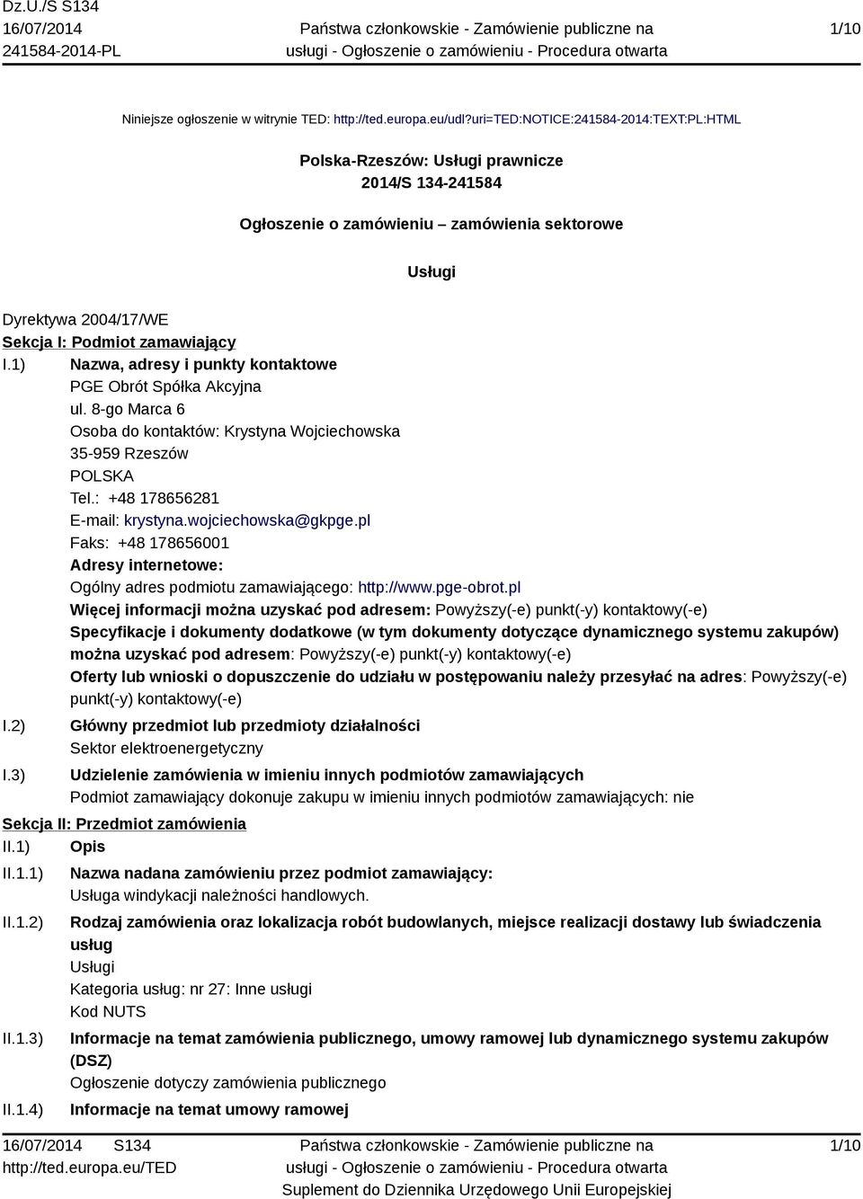 1) Nazwa, adresy i punkty kontaktowe PGE Obrót Spółka Akcyjna ul. 8-go Marca 6 Osoba do kontaktów: Krystyna Wojciechowska 35-959 Rzeszów POLSKA Tel.: +48 178656281 E-mail: krystyna.