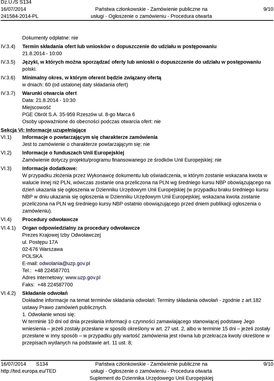 Minimalny okres, w którym oferent będzie związany ofertą w dniach: 60 (od ustalonej daty składania ofert) Warunki otwarcia ofert Data: 21.8.2014-10:30 Miejscowość PGE Obrót S.A. 35-959 Rzeszów ul.