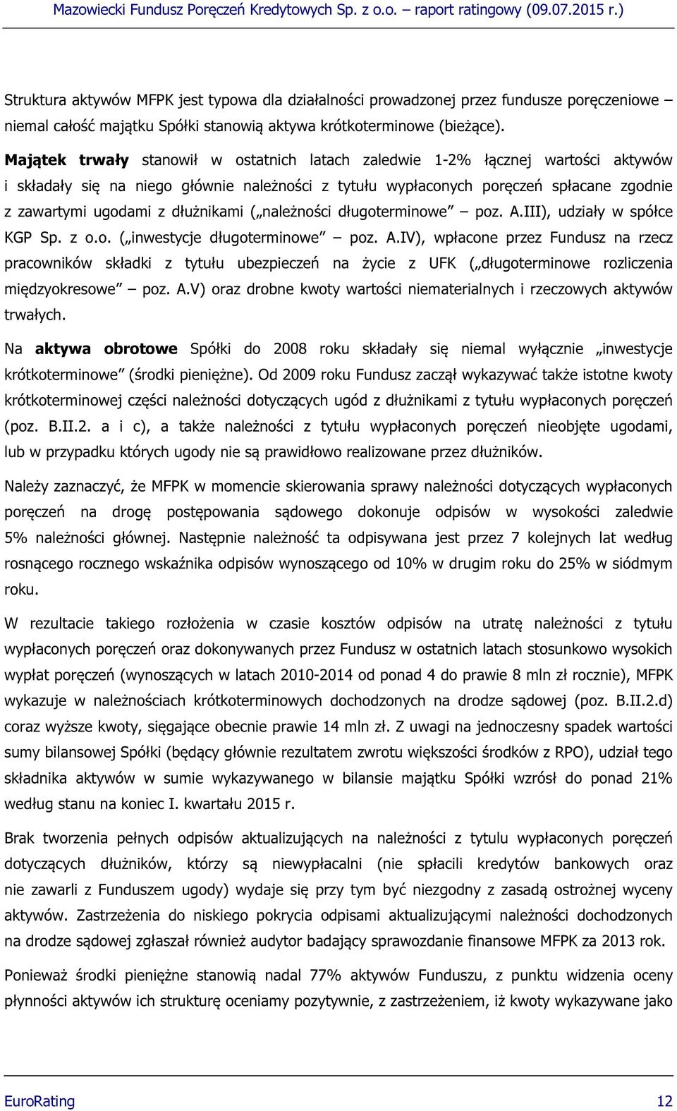 dłużnikami ( należności długoterminowe poz. A.III), udziały w spółce KGP Sp. z o.o. ( inwestycje długoterminowe poz. A.IV), wpłacone przez Fundusz na rzecz pracowników składki z tytułu ubezpieczeń na życie z UFK ( długoterminowe rozliczenia międzyokresowe poz.