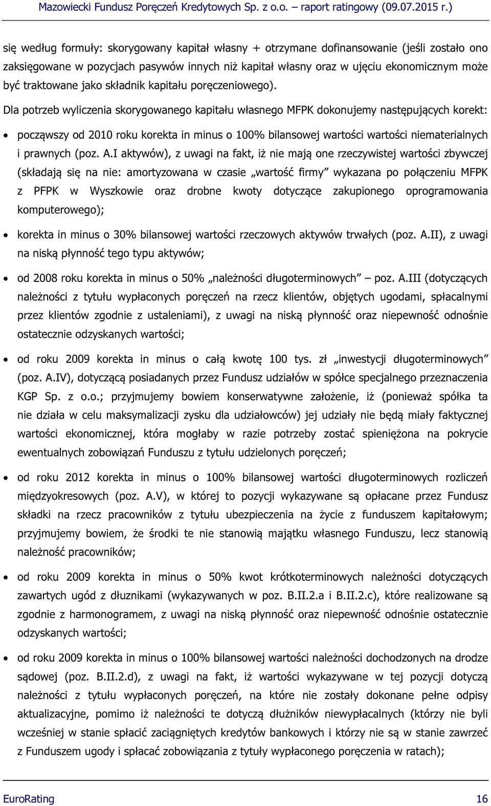 Dla potrzeb wyliczenia skorygowanego kapitału własnego MFPK dokonujemy następujących korekt: począwszy od 2010 roku korekta in minus o 100% bilansowej wartości wartości niematerialnych i prawnych