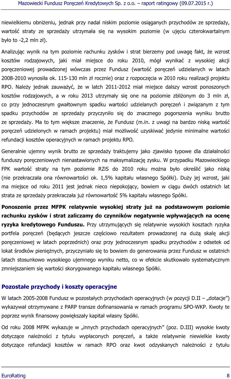 prowadzonej wówczas przez Fundusz (wartość poręczeń udzielanych w latach 2008-2010 wynosiła ok. 115-130 mln zł rocznie) oraz z rozpoczęcia w 2010 roku realizacji projektu RPO.