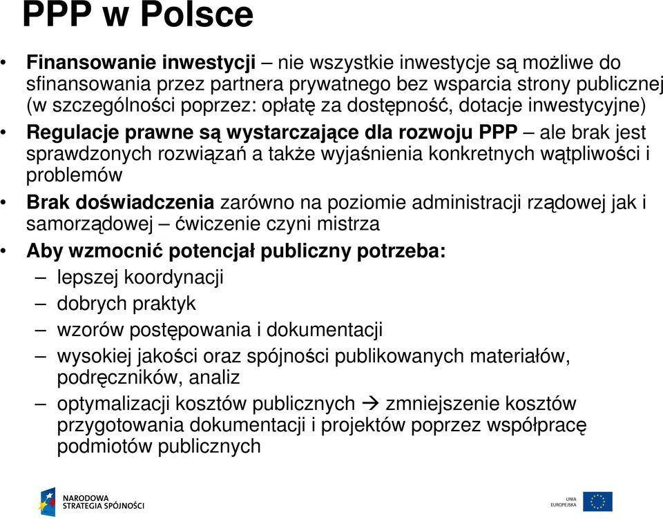 poziomie administracji rządowej jak i samorządowej ćwiczenie czyni mistrza Aby wzmocnić potencjał publiczny potrzeba: lepszej koordynacji dobrych praktyk wzorów postępowania i dokumentacji wysokiej