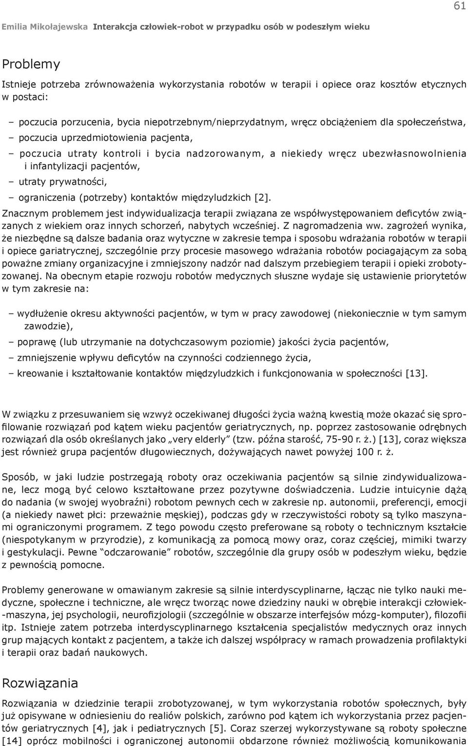 (potrzeby) kontaktów międzyludzkich [2]. Znacznym problemem jest indywidualizacja terapii związana ze współwystępowaniem deficytów związanych z wiekiem oraz innych schorzeń, nabytych wcześniej.