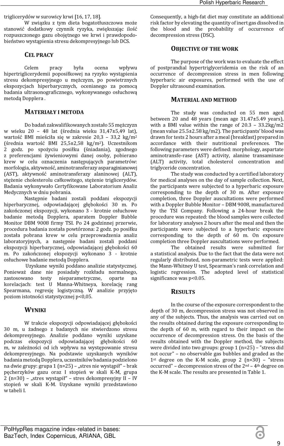 CEL PRACY Celem pracy była ocena wpływu hipertriglicerydemii poposiłkowej na ryzyko wystąpienia stresu dekompresyjnego u mężczyzn, po powietrznych ekspozycjach hiperbarycznych, ocenianego za pomocą