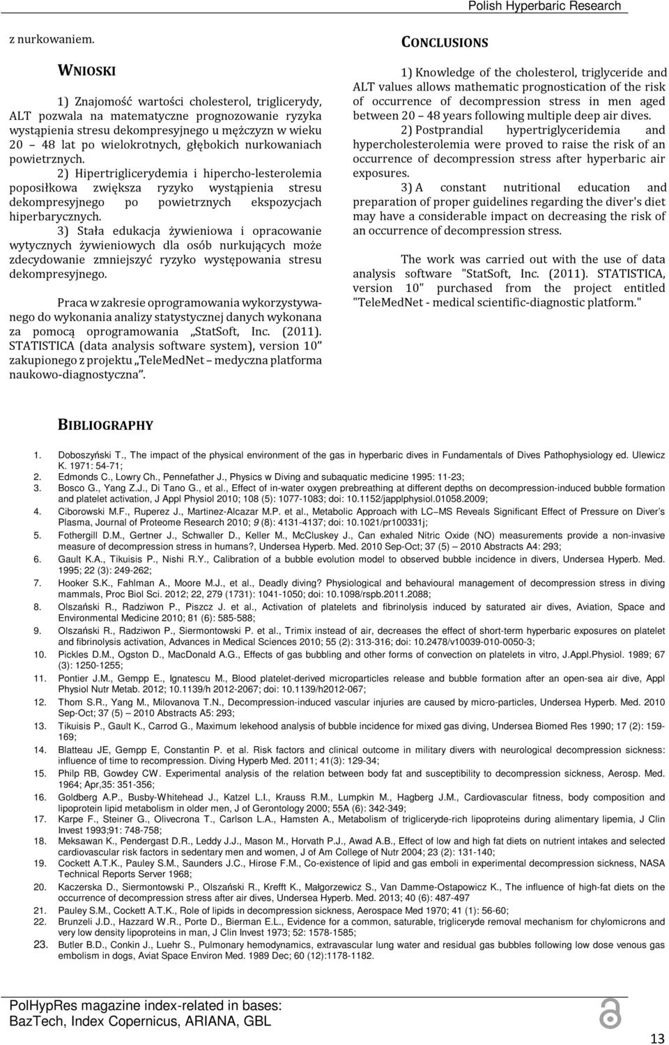 nurkowaniach powietrznych. 2) Hipertriglicerydemia i hipercho-lesterolemia poposiłkowa zwiększa ryzyko wystąpienia stresu dekompresyjnego po powietrznych ekspozycjach hiperbarycznych.