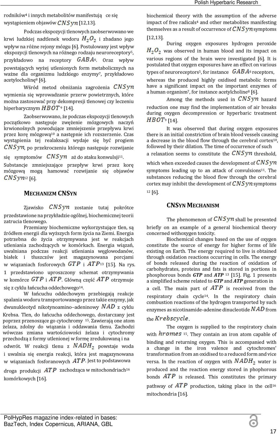 Postulowany jest wpływ ekspozycji tlenowych na różnego rodzaju neuroreceptory 5, przykładowo na receptory 6.