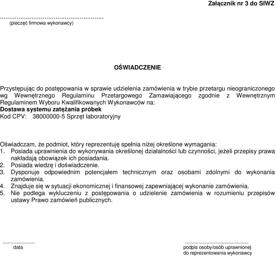 zgodnie z Wewnętrznym Regulaminem Wyboru Kwalifikowanych Wykonawców na: Dostawa systemu zatężania próbek Kod CPV: 38000000-5 Sprzęt laboratoryjny Oświadczam, że podmiot, który reprezentuję spełnia