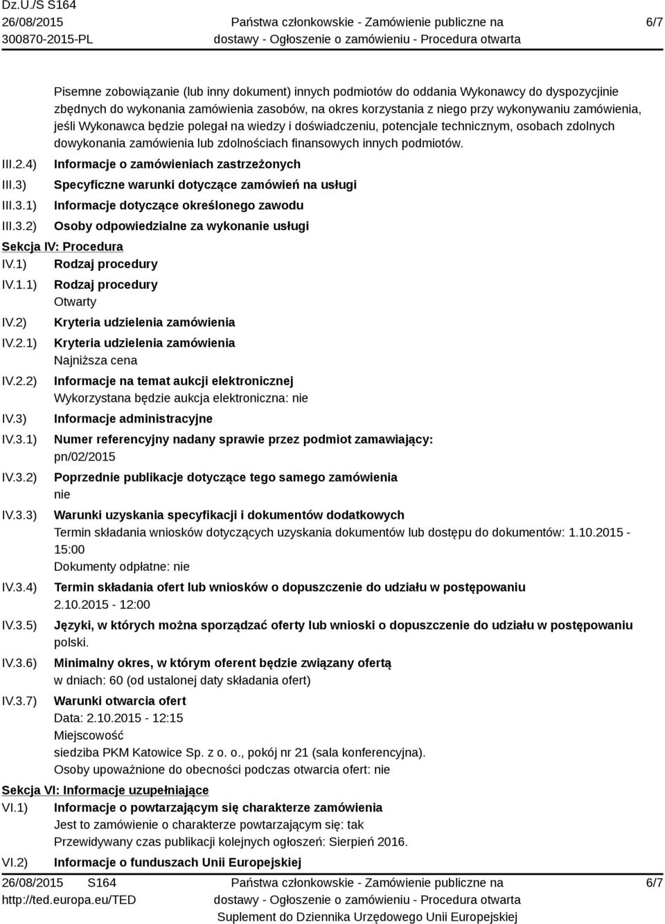 1) 2) Pisemne zobowiązanie (lub inny dokument) innych podmiotów do oddania Wykonawcy do dyspozycjinie zbędnych do wykonania zamówienia zasobów, na okres korzystania z niego przy wykonywaniu