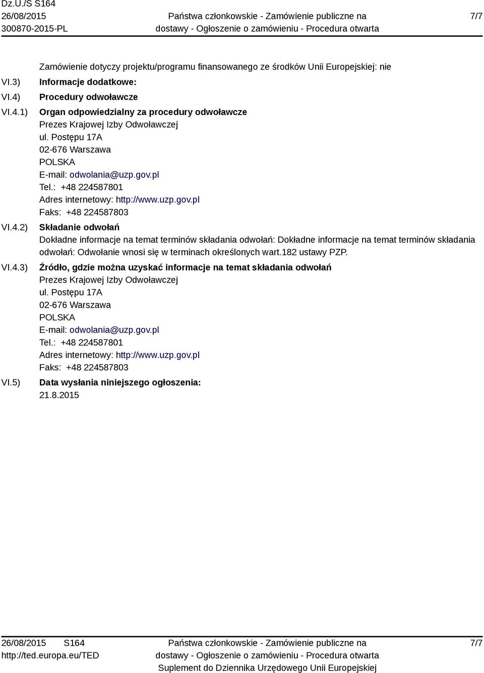 5) Zamówienie dotyczy projektu/programu finansowanego ze środków Unii Europejskiej: nie Informacje dodatkowe: Procedury odwoławcze Organ odpowiedzialny za procedury odwoławcze Prezes Krajowej Izby