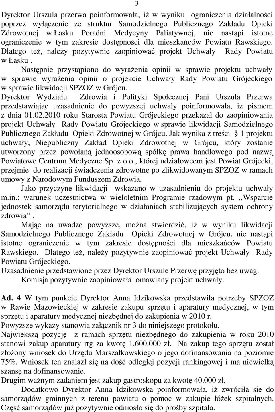 Następnie przystąpiono do wyraŝenia opinii w sprawie projektu uchwały w sprawie wyraŝenia opinii o projekcie Uchwały Rady Powiatu Grójeckiego w sprawie likwidacji SPZOZ w Grójcu.