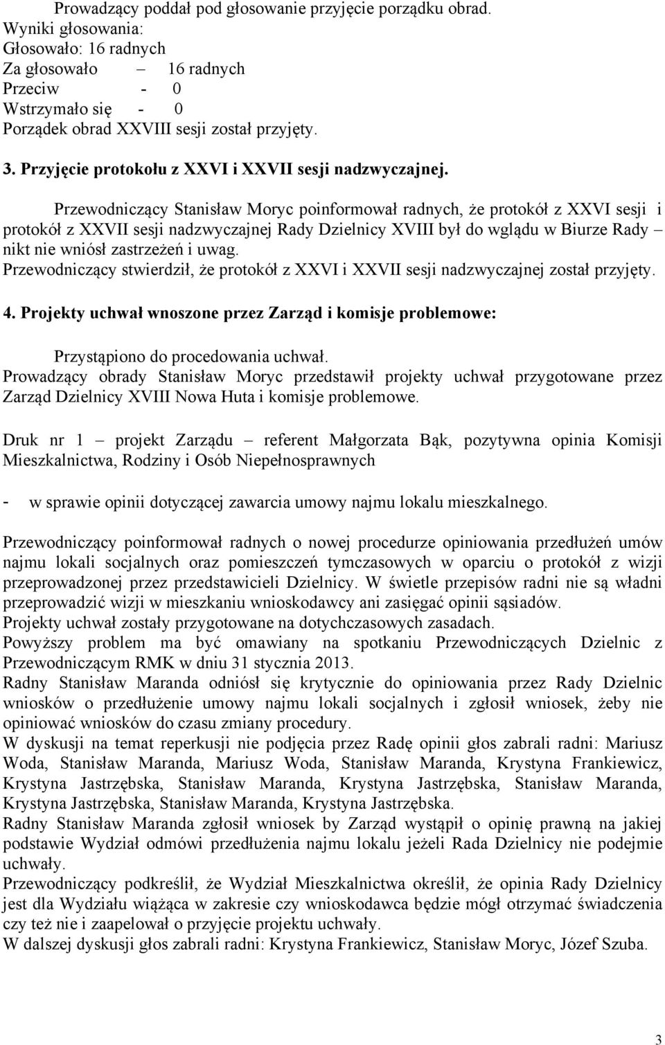 Przewodniczący Stanisław Moryc poinformował radnych, że protokół z XXVI sesji i protokół z XXVII sesji nadzwyczajnej Rady Dzielnicy XVIII był do wglądu w Biurze Rady nikt nie wniósł zastrzeżeń i uwag.