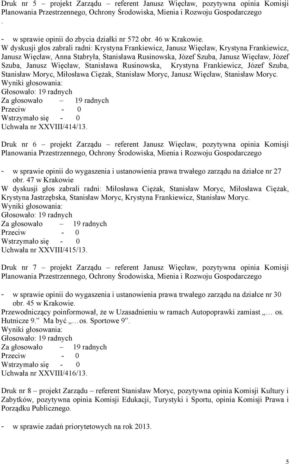 W dyskusji głos zabrali radni: Krystyna Frankiewicz, Janusz Więcław, Krystyna Frankiewicz, Janusz Więcław, Anna Stabryła, Stanisława Rusinowska, Józef Szuba, Janusz Więcław, Józef Szuba, Janusz