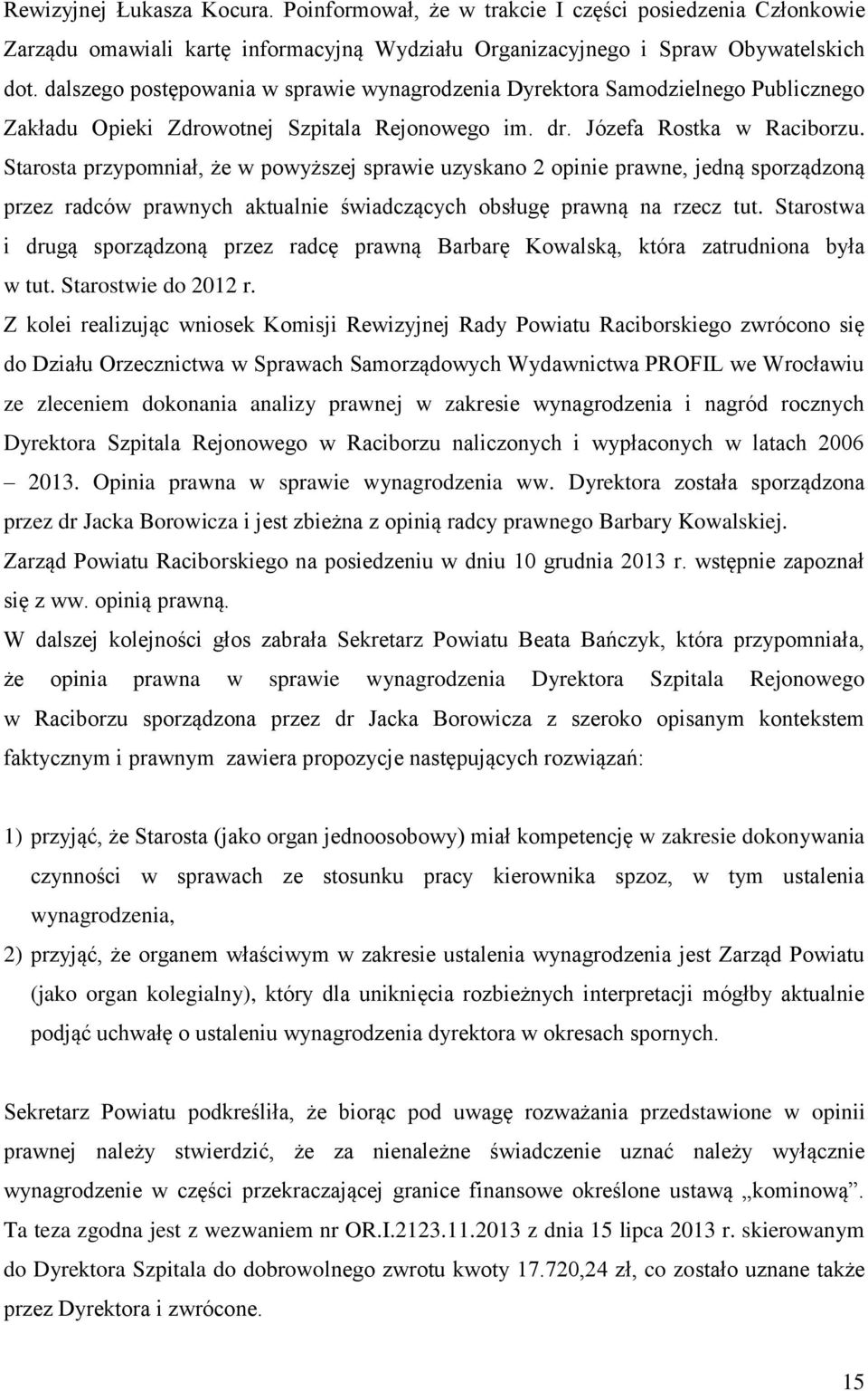 Starosta przypomniał, że w powyższej sprawie uzyskano 2 opinie prawne, jedną sporządzoną przez radców prawnych aktualnie świadczących obsługę prawną na rzecz tut.