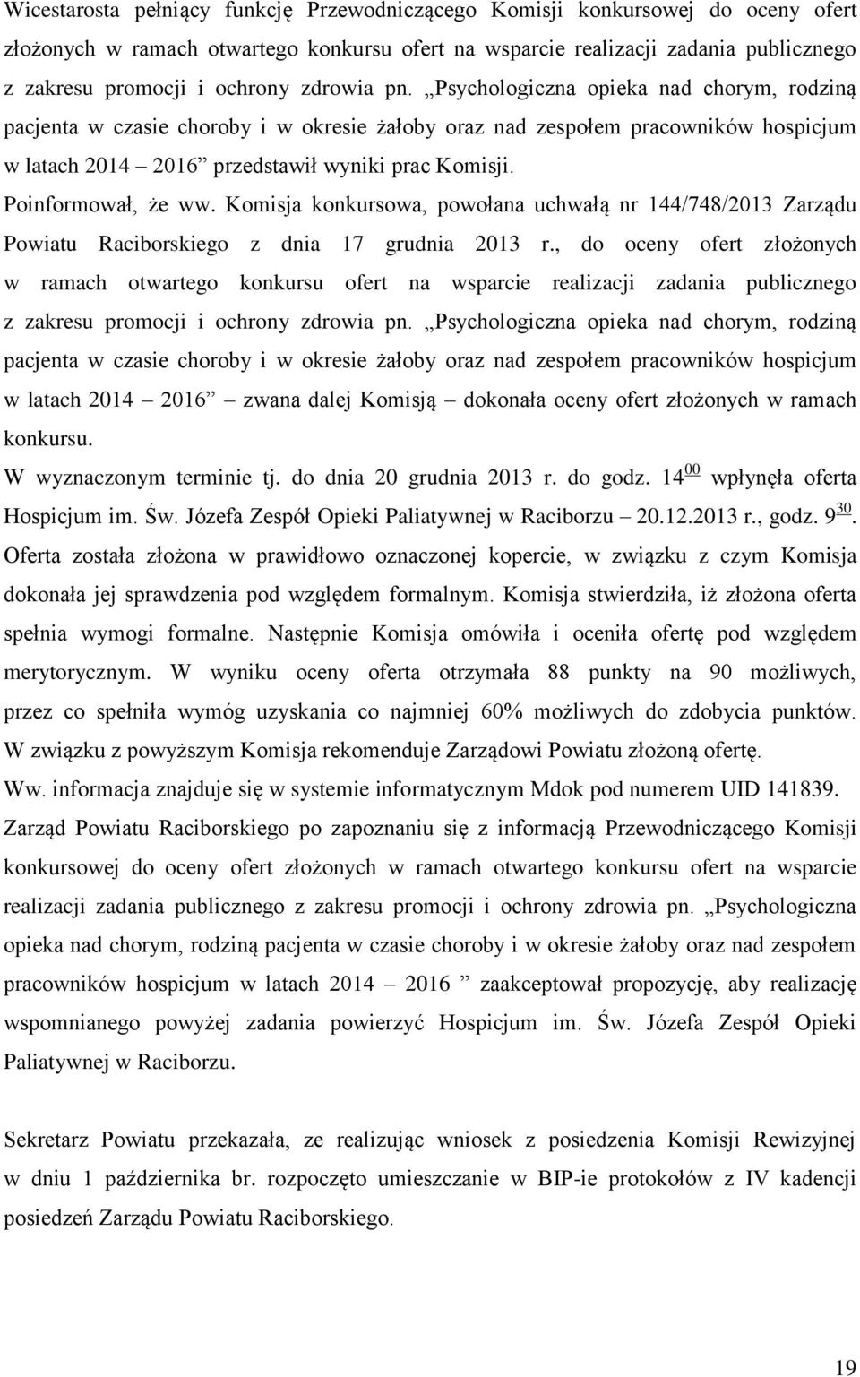 Poinformował, że ww. Komisja konkursowa, powołana uchwałą nr 144/748/2013 Zarządu Powiatu Raciborskiego z dnia 17 grudnia 2013 r.