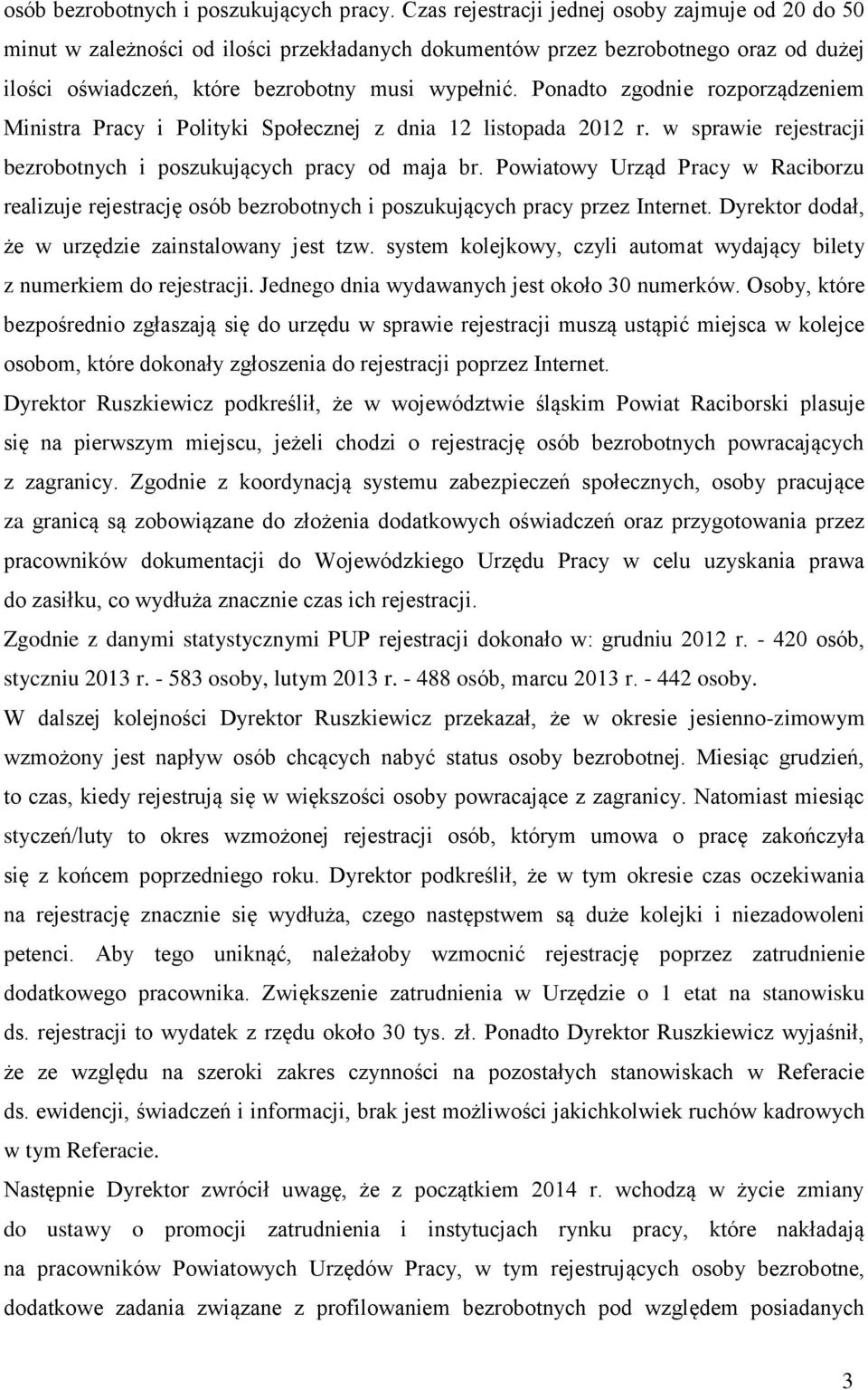 Ponadto zgodnie rozporządzeniem Ministra Pracy i Polityki Społecznej z dnia 12 listopada 2012 r. w sprawie rejestracji bezrobotnych i poszukujących pracy od maja br.