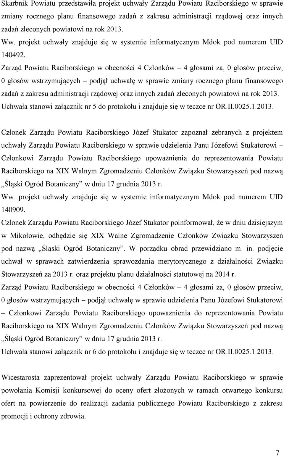 Zarząd Powiatu Raciborskiego w obecności 4 Członków 4 głosami za, 0 głosów przeciw, 0 głosów wstrzymujących podjął uchwałę w sprawie zmiany rocznego planu finansowego zadań z zakresu administracji