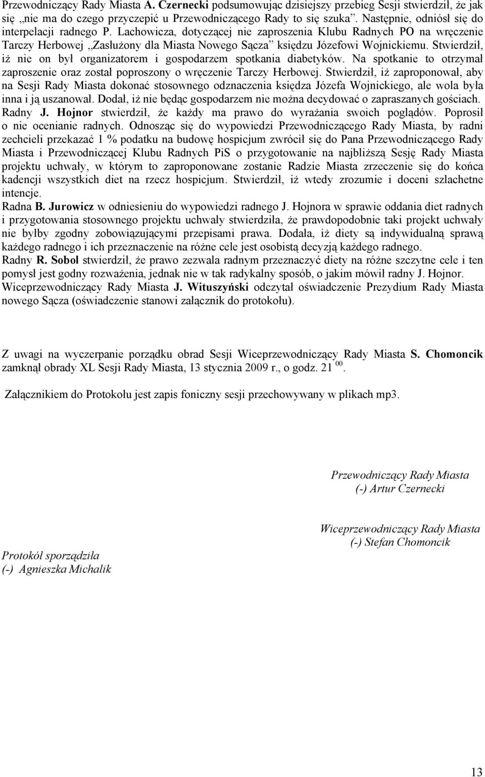 Stwierdził, iż nie on był organizatorem i gospodarzem spotkania diabetyków. Na spotkanie to otrzymał zaproszenie oraz został poproszony o wręczenie Tarczy Herbowej.