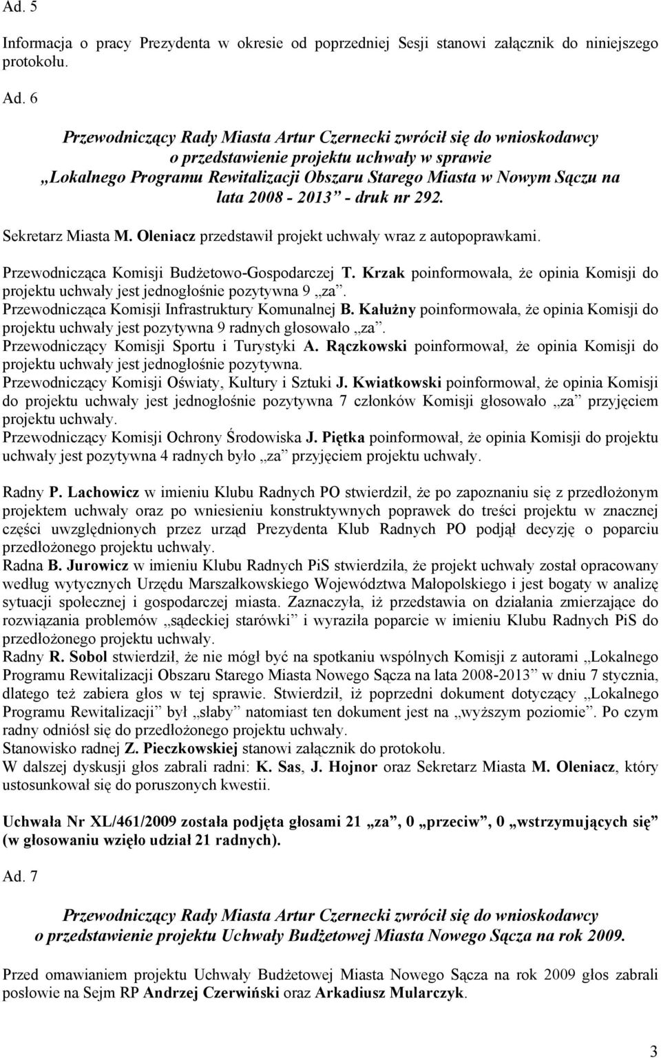 2008-2013 - druk nr 292. Sekretarz Miasta M. Oleniacz przedstawił projekt uchwały wraz z autopoprawkami. Przewodnicząca Komisji Budżetowo-Gospodarczej T.