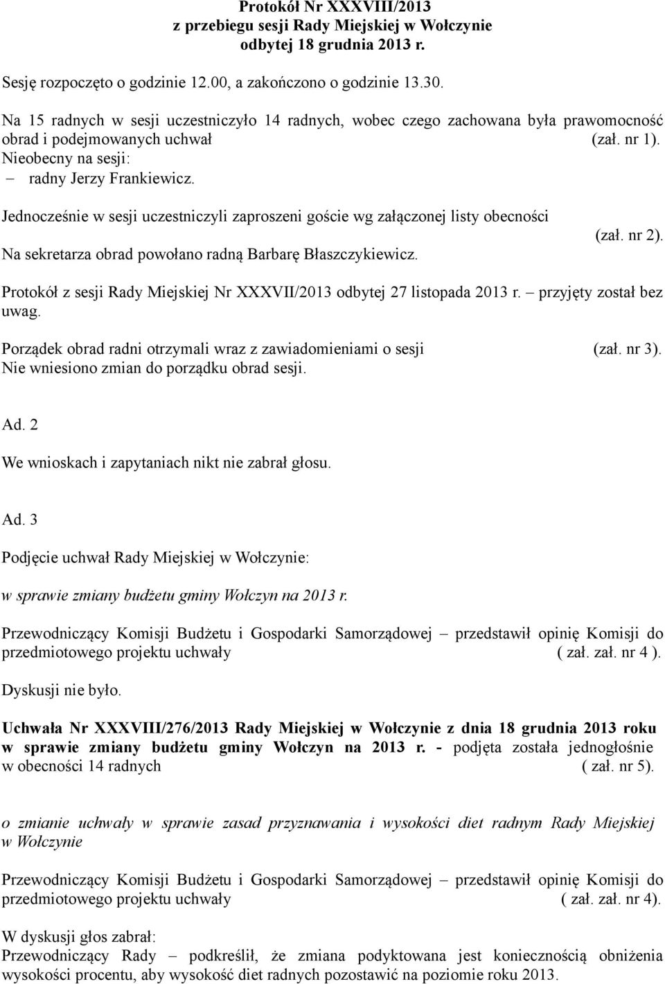 Jednocześnie w sesji uczestniczyli zaproszeni goście wg załączonej listy obecności Na sekretarza obrad powołano radną Barbarę Błaszczykiewicz. (zał. nr 2).