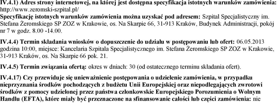 Na Skarpie 66, 31-913 Kraków, Budynek Administracji, pokój nr 7 w godz. 8.00-14.00. IV.4.4) Termin składania wniosków o dopuszczenie do udziału w postępowaniu lub ofert: 06.05.