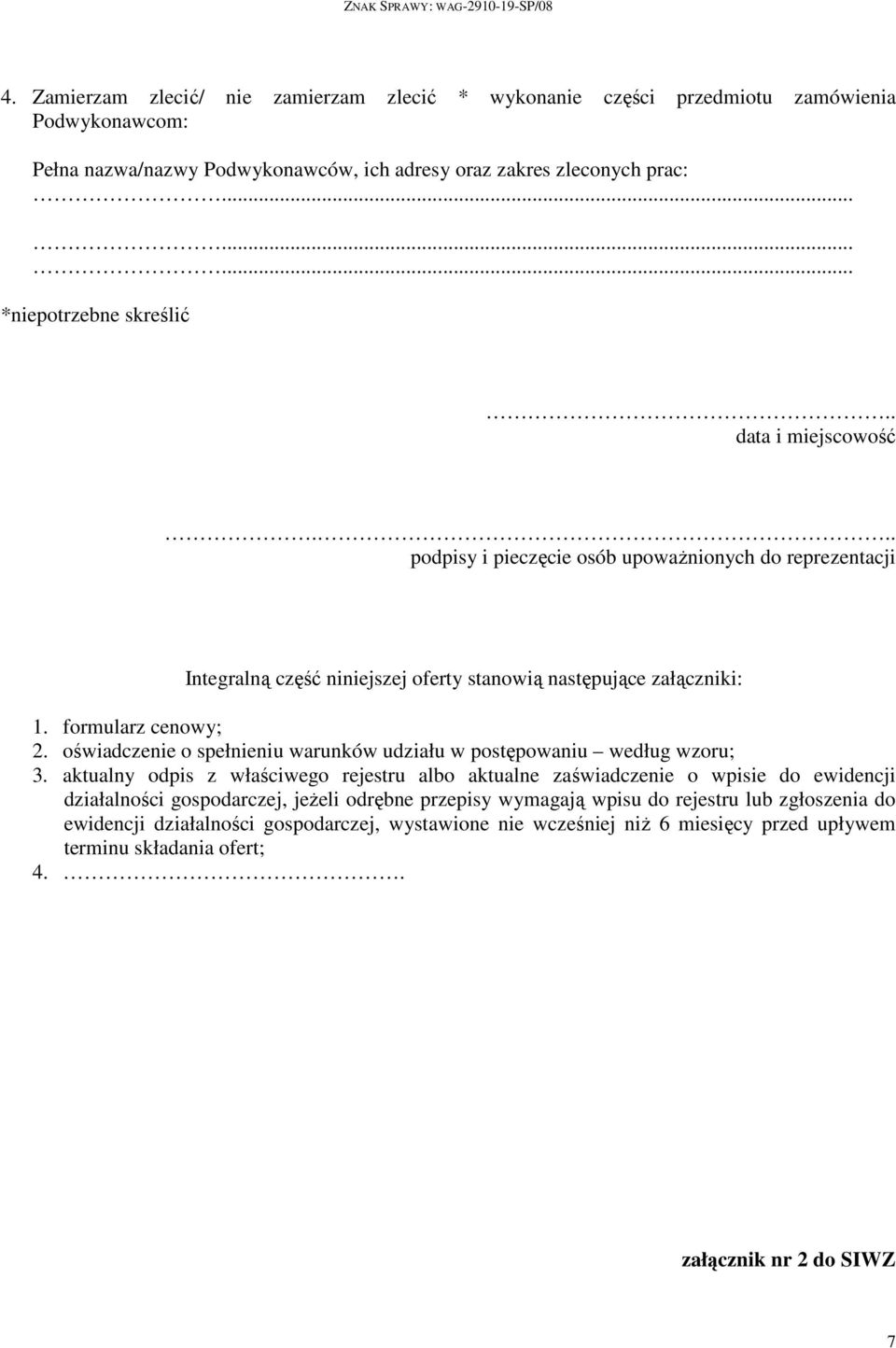 . data i miejscowość... podpisy i pieczęcie osób upowaŝnionych do reprezentacji Integralną część niniejszej oferty stanowią następujące załączniki: 1. formularz cenowy; 2.