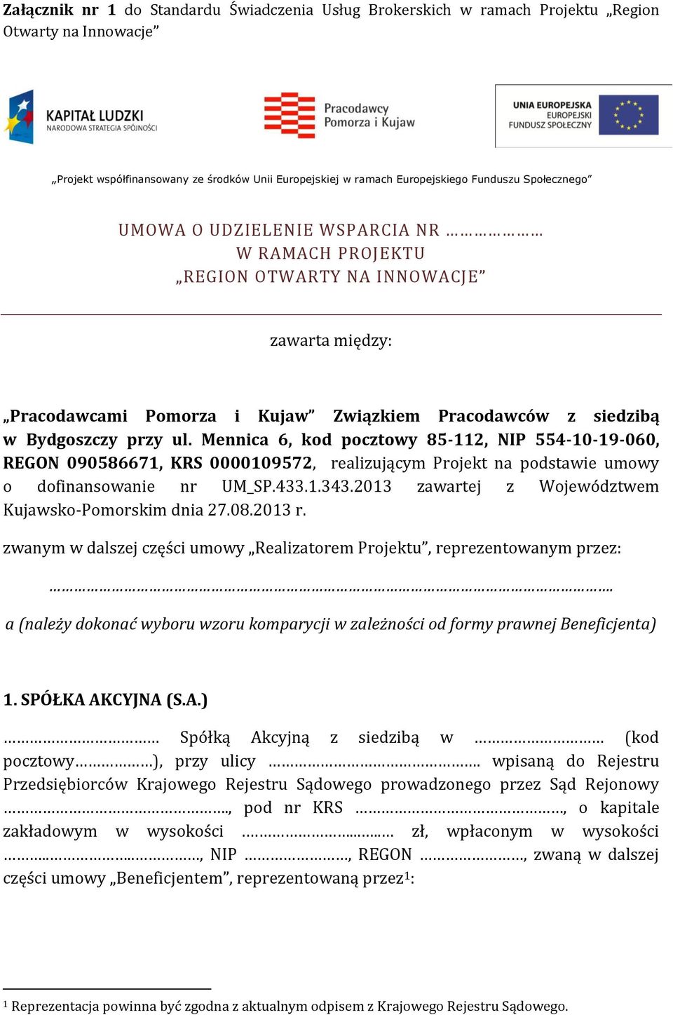 Mennica 6, kod pocztowy 85-112, NIP 554-10-19-060, REGON 090586671, KRS 0000109572, realizującym Projekt na podstawie umowy o dofinansowanie nr UM_SP.433.1.343.