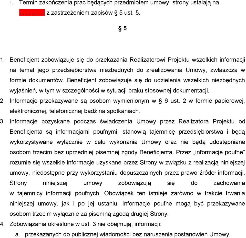 Beneficjent zobowiązuje się do udzielenia wszelkich niezbędnych wyjaśnień, w tym w szczególności w sytuacji braku stosownej dokumentacji. 2. Informacje przekazywane są osobom wymienionym w 6 ust.