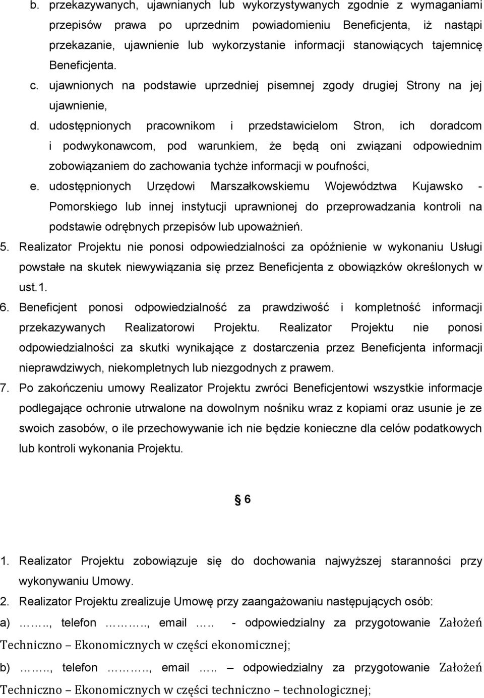 udostępnionych pracownikom i przedstawicielom Stron, ich doradcom i podwykonawcom, pod warunkiem, że będą oni związani odpowiednim zobowiązaniem do zachowania tychże informacji w poufności, e.