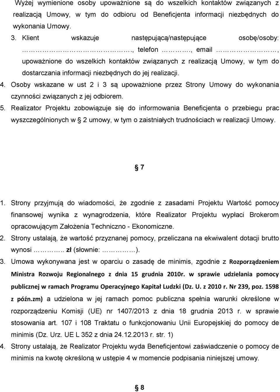 , email, upoważnione do wszelkich kontaktów związanych z realizacją Umowy, w tym do dostarczania informacji niezbędnych do jej realizacji. 4.