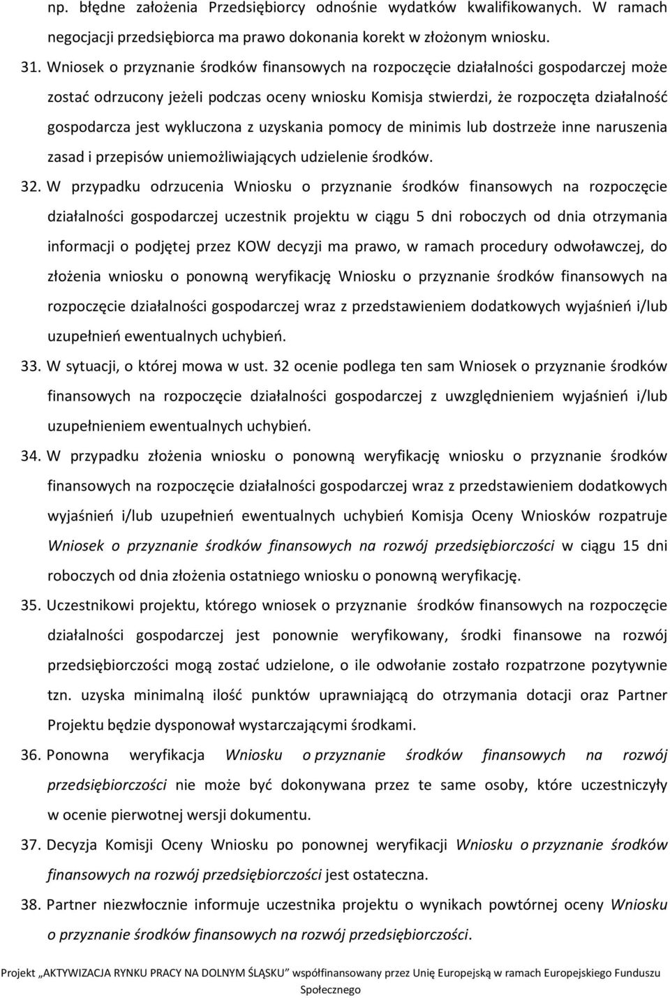 wykluczona z uzyskania pomocy de minimis lub dostrzeże inne naruszenia zasad i przepisów uniemożliwiających udzielenie środków. 32.