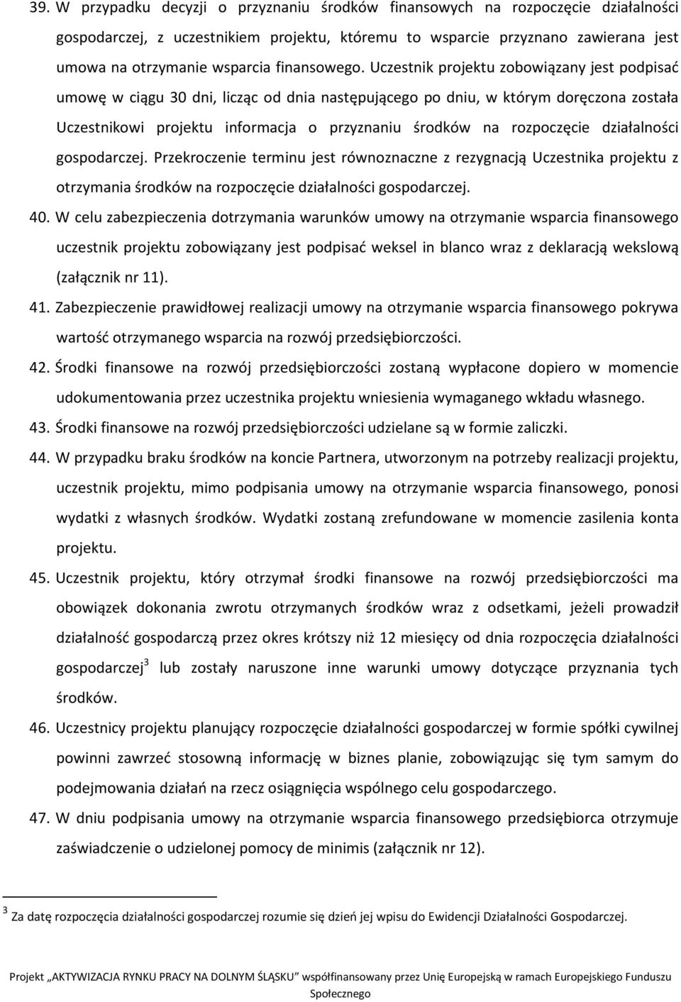 Uczestnik projektu zobowiązany jest podpisać umowę w ciągu 30 dni, licząc od dnia następującego po dniu, w którym doręczona została Uczestnikowi projektu informacja o przyznaniu środków na