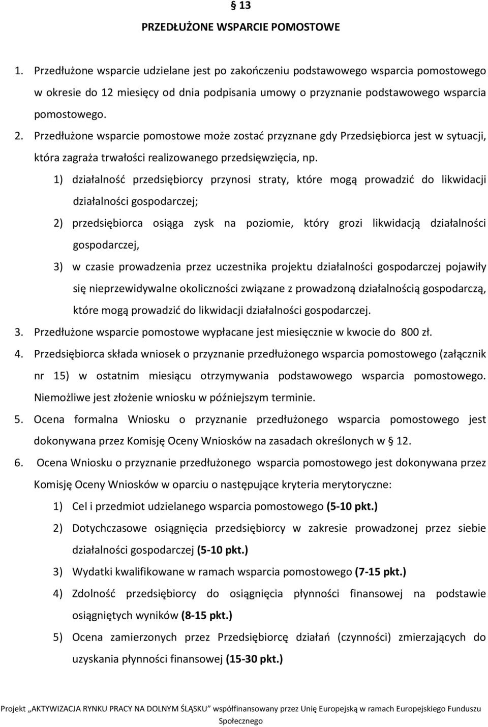 Przedłużone wsparcie pomostowe może zostać przyznane gdy Przedsiębiorca jest w sytuacji, która zagraża trwałości realizowanego przedsięwzięcia, np.