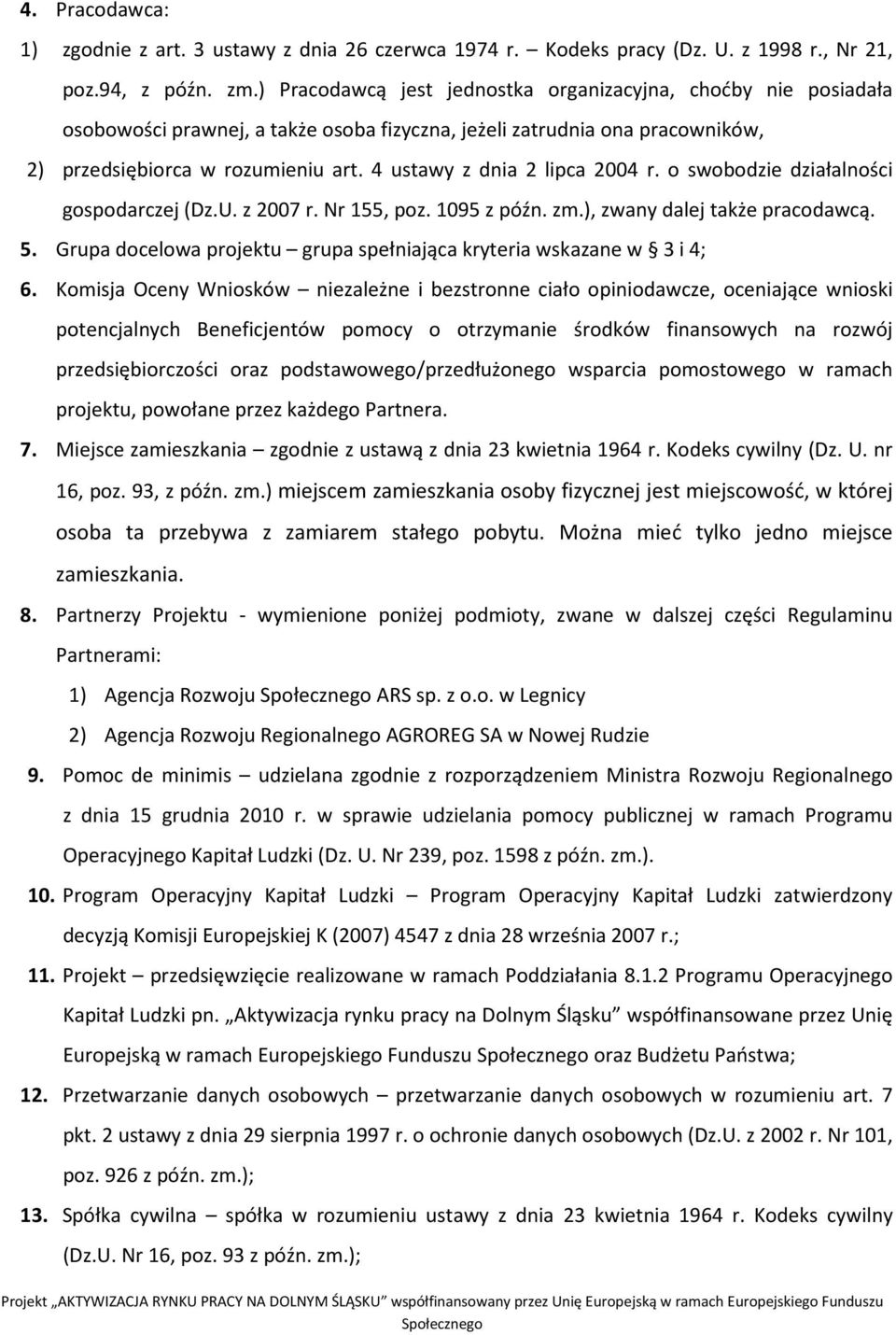 4 ustawy z dnia 2 lipca 2004 r. o swobodzie działalności gospodarczej (Dz.U. z 2007 r. Nr 155, poz. 1095 z późn. zm.), zwany dalej także pracodawcą. 5.