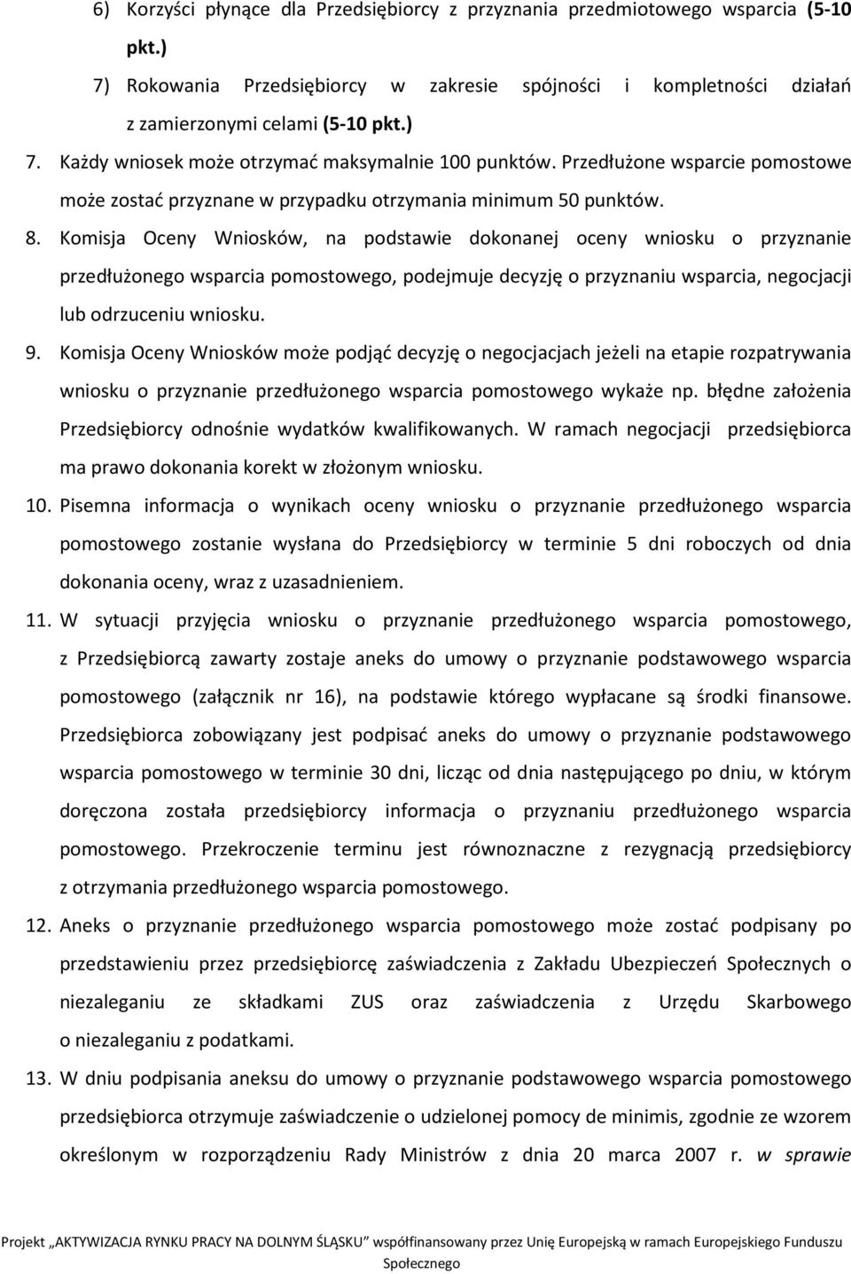 Komisja Oceny Wniosków, na podstawie dokonanej oceny wniosku o przyznanie przedłużonego wsparcia pomostowego, podejmuje decyzję o przyznaniu wsparcia, negocjacji lub odrzuceniu wniosku. 9.