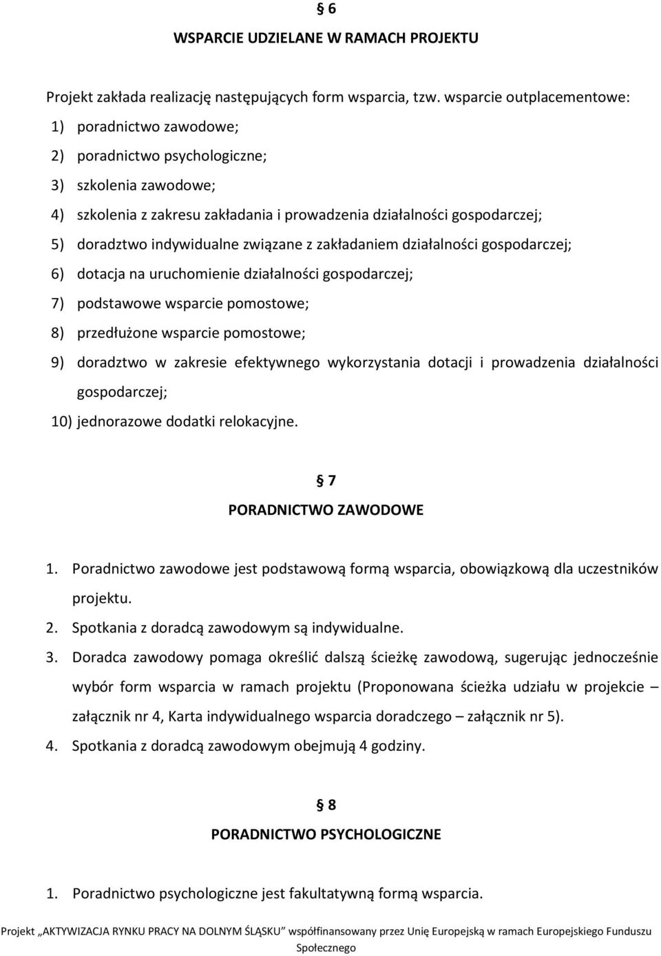 indywidualne związane z zakładaniem działalności gospodarczej; 6) dotacja na uruchomienie działalności gospodarczej; 7) podstawowe wsparcie pomostowe; 8) przedłużone wsparcie pomostowe; 9) doradztwo