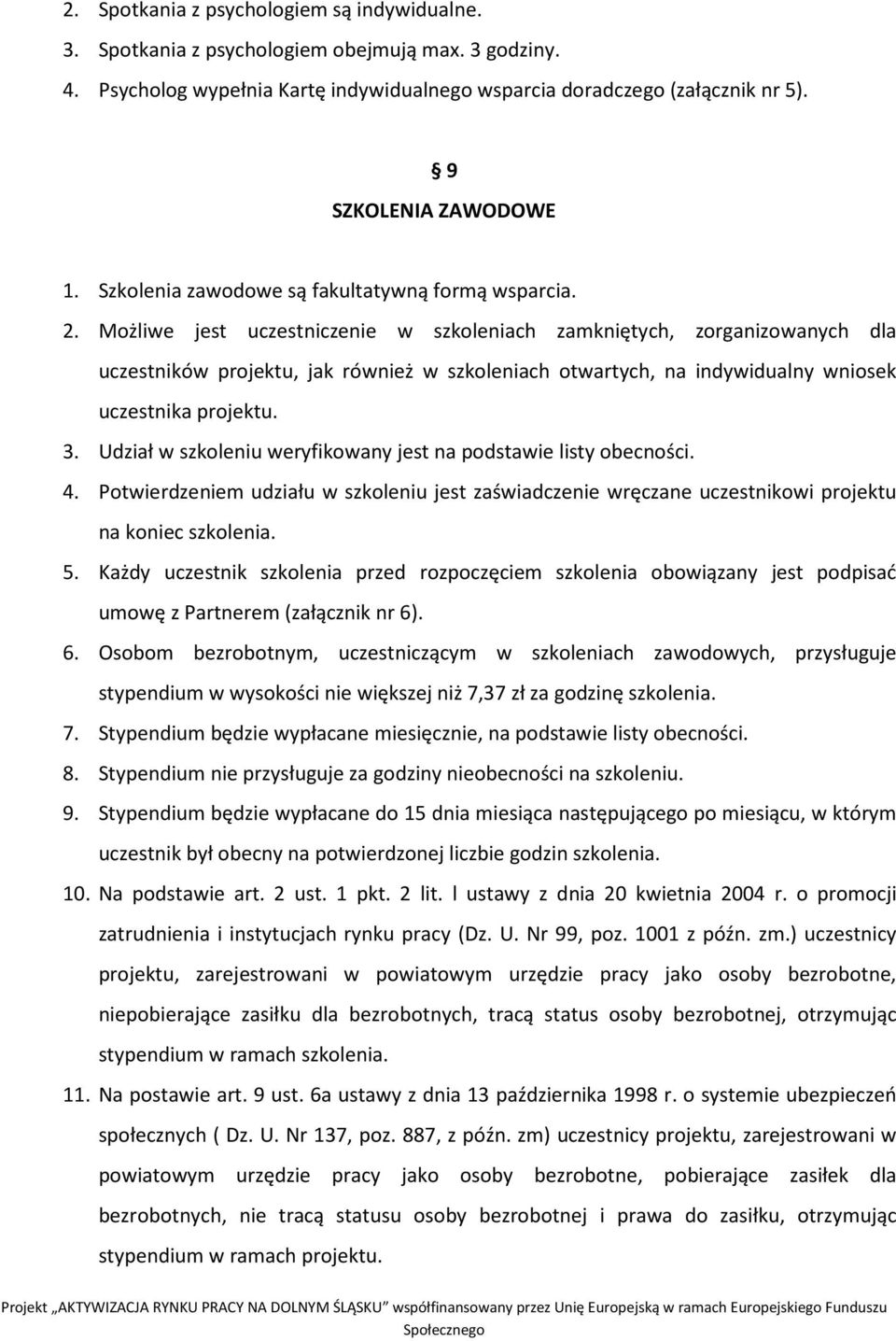 Możliwe jest uczestniczenie w szkoleniach zamkniętych, zorganizowanych dla uczestników projektu, jak również w szkoleniach otwartych, na indywidualny wniosek uczestnika projektu. 3.