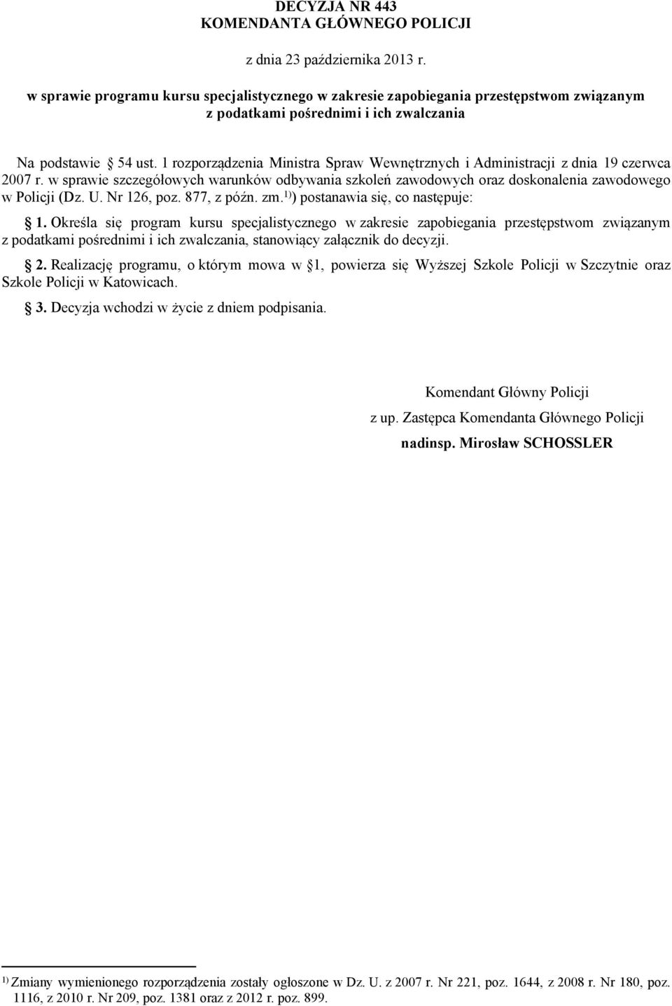 1 rozporządzenia Ministra Spraw Wewnętrznych i Administracji z dnia 19 czerwca 2007 r. w sprawie szczegółowych warunków odbywania szkoleń zawodowych oraz doskonalenia zawodowego w Policji (Dz. U.