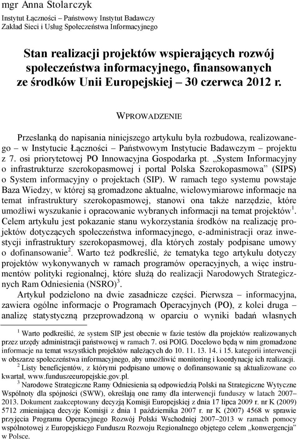 WPROWADZENIE Przesłanką do napisania niniejszego artykułu była rozbudowa, realizowanego w Instytucie Łączności Państwowym Instytucie Badawczym projektu z 7.