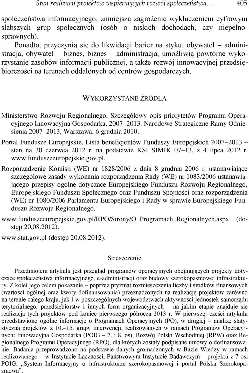 Ponadto, przyczynią się do likwidacji barier na styku: obywatel administracja, obywatel biznes, biznes administracja, umożliwią powtórne wykorzystanie zasobów informacji publicznej, a także rozwój