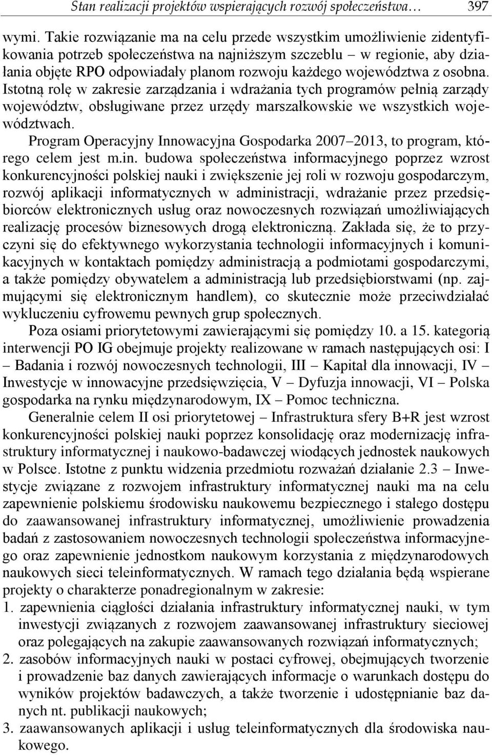 województwa z osobna. Istotną rolę w zakresie zarządzania i wdrażania tych programów pełnią zarządy województw, obsługiwane przez urzędy marszałkowskie we wszystkich województwach.