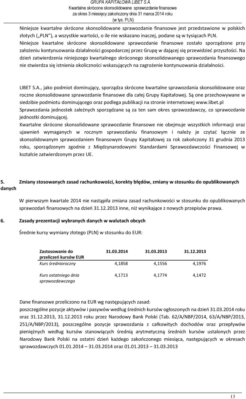 Na dzień zatwierdzenia niniejszego kwartalnego skróconego skonsolidowanego sprawozdania finansowego nie stwierdza się istnienia okoliczności wskazujących na zagrożenie kontynuowania działalności.